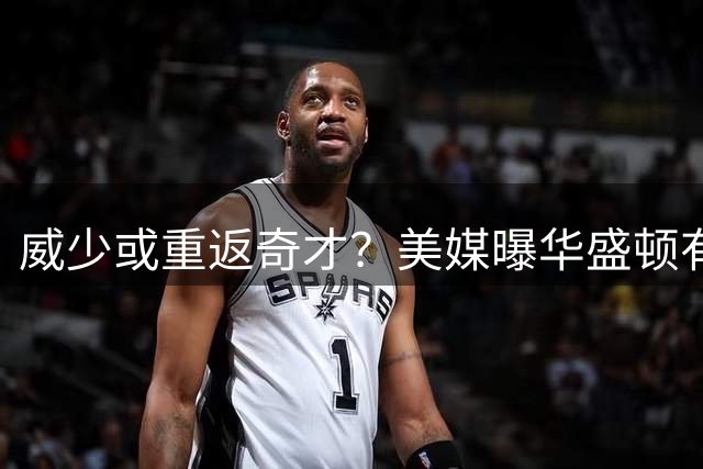 威少或重返奇才？美媒曝华盛顿有意迎回三双王