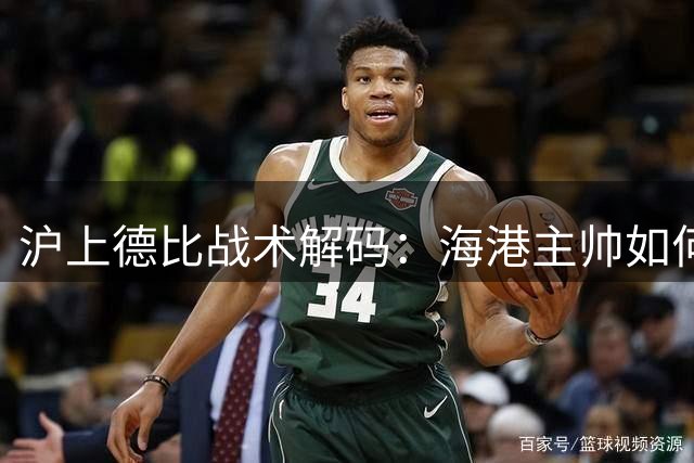 沪上德比战术解码：海港主帅如何用"西班牙配方"零封申花