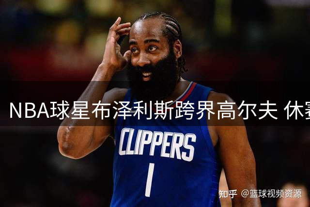 NBA球星布泽利斯跨界高尔夫 休赛期挥杆画面引热议